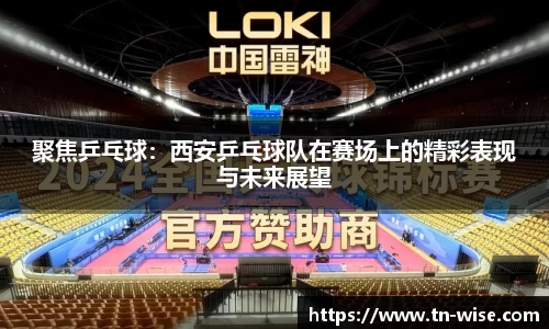 聚焦乒乓球：西安乒乓球队在赛场上的精彩表现与未来展望