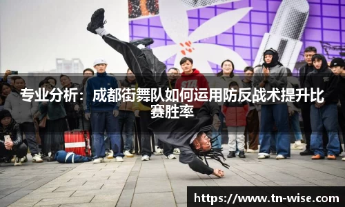 专业分析：成都街舞队如何运用防反战术提升比赛胜率