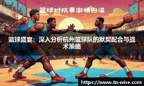 篮球盛宴：深入分析杭州篮球队的默契配合与战术策略
