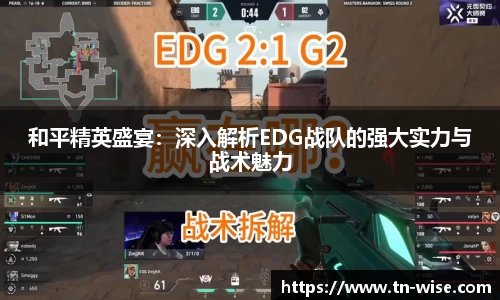 和平精英盛宴：深入解析EDG战队的强大实力与战术魅力