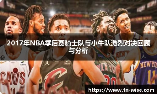 2017年NBA季后赛骑士队与小牛队激烈对决回顾与分析