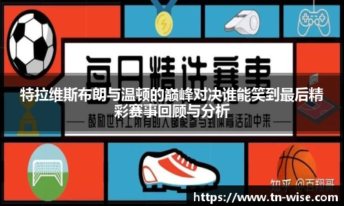 特拉维斯布朗与温顿的巅峰对决谁能笑到最后精彩赛事回顾与分析
